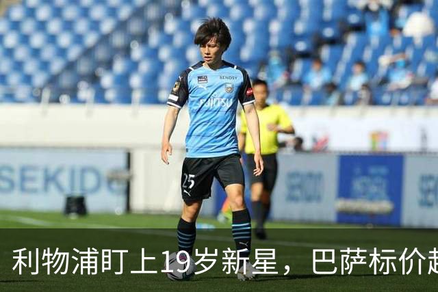 利物浦盯上19岁新星，巴萨标价超1亿欧拒谈