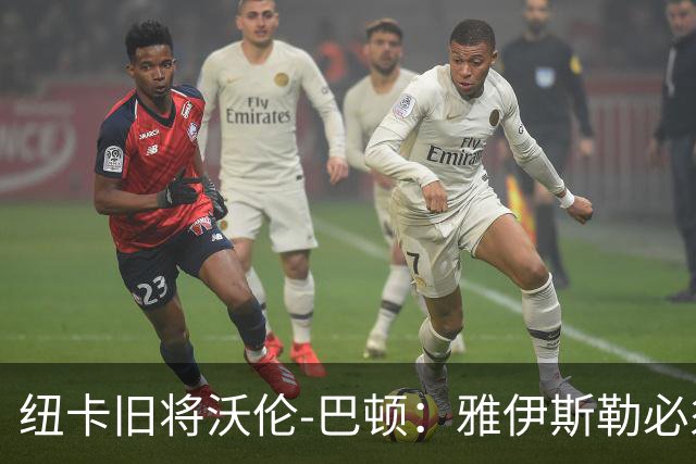 纽卡旧将沃伦-巴顿：雅伊斯勒必须尽快学会英超